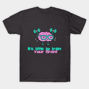 It's time to train your brain T-Shirt